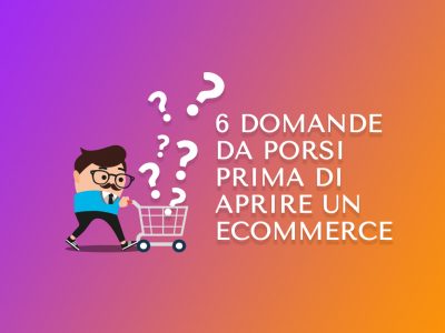 6 Domande da porsi prima di Aprire un e-Commerce