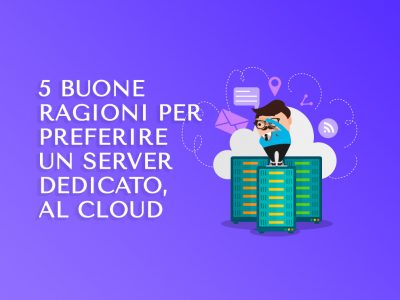 5 Buone ragiomi per preferire un server dedicato al cloud