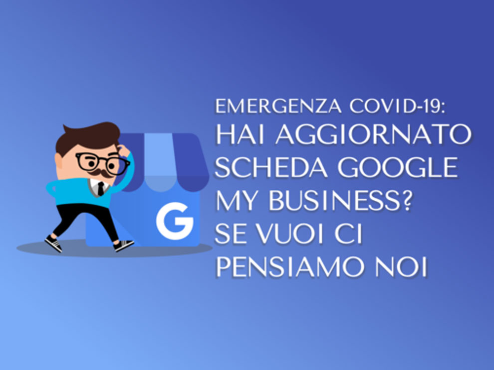 Emergenza covid-19: hai aggiornato scheda google my business? se vuoi ci pensiamo noi