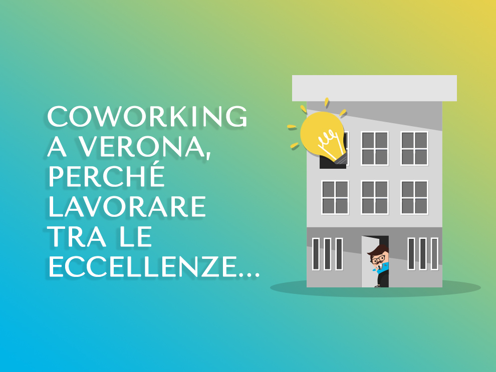 Coworking a verona, perché lavorare tra le eccellenze