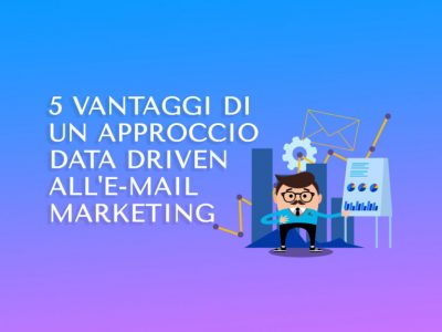 5 vantaggi di un approccio data driven all’e-mail marketing