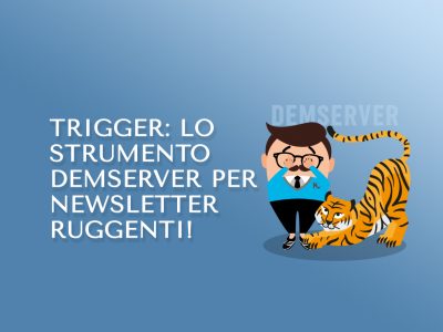 Trigger: lo strumento DEMServer per newsletter ruggenti!