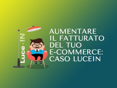 Aumentare il fatturato del tuo e-commerce: caso Luce In