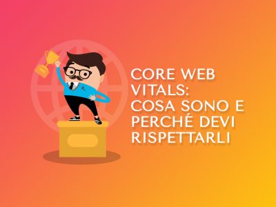 Core Web Vitals: cosa sono e perché devi rispettarli