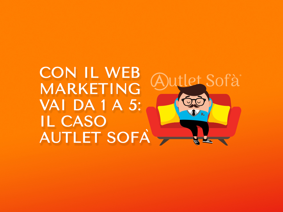 Con il web marketing vai da 1 a 5: il caso Autlet Sofà