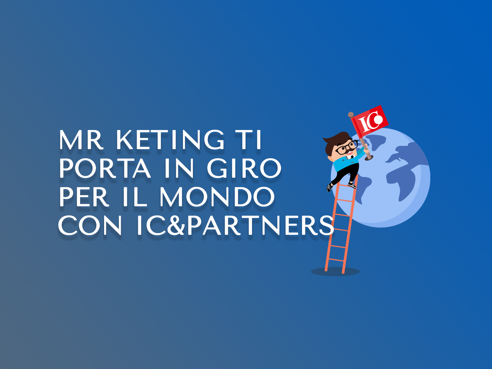 Mr Keting ti porta in giro per il mondo con IC&Partners