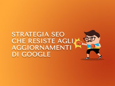 Una strategia SEO che resiste agli aggiornamenti di Google