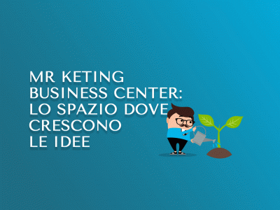 Mr Keting Business Center: lo spazio dove crescono le idee