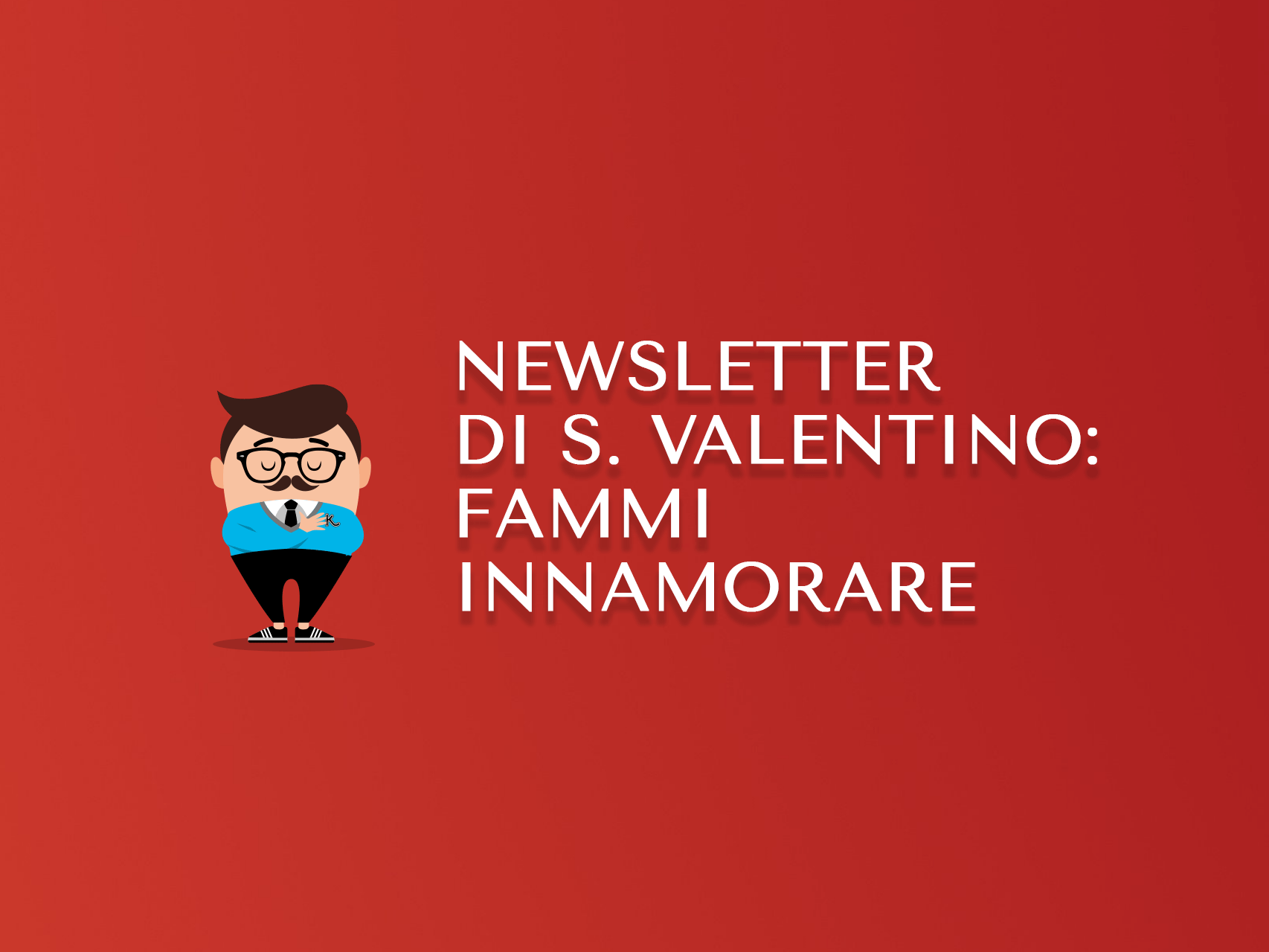 Newsletter di San Valentino: fammi innamorare!
